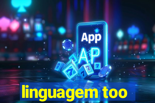linguagem too